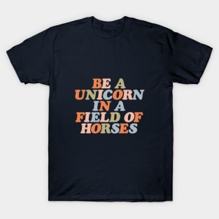 Be a Unicorn in a World of Horses T-Shirt